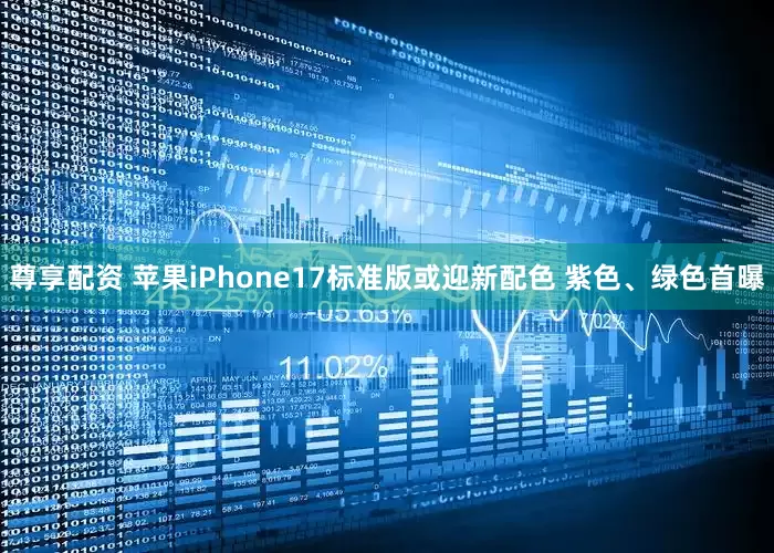 尊享配资 苹果iPhone17标准版或迎新配色 紫色、绿色首曝