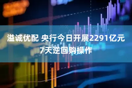 溢诚优配 央行今日开展2291亿元7天逆回购操作
